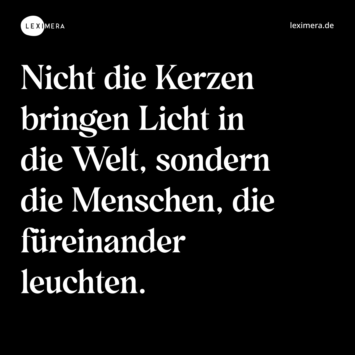 Nicht die Kerzen bringen Licht in die Welt, sondern die Menschen, die füreinander leuchten. - Spruch Bild