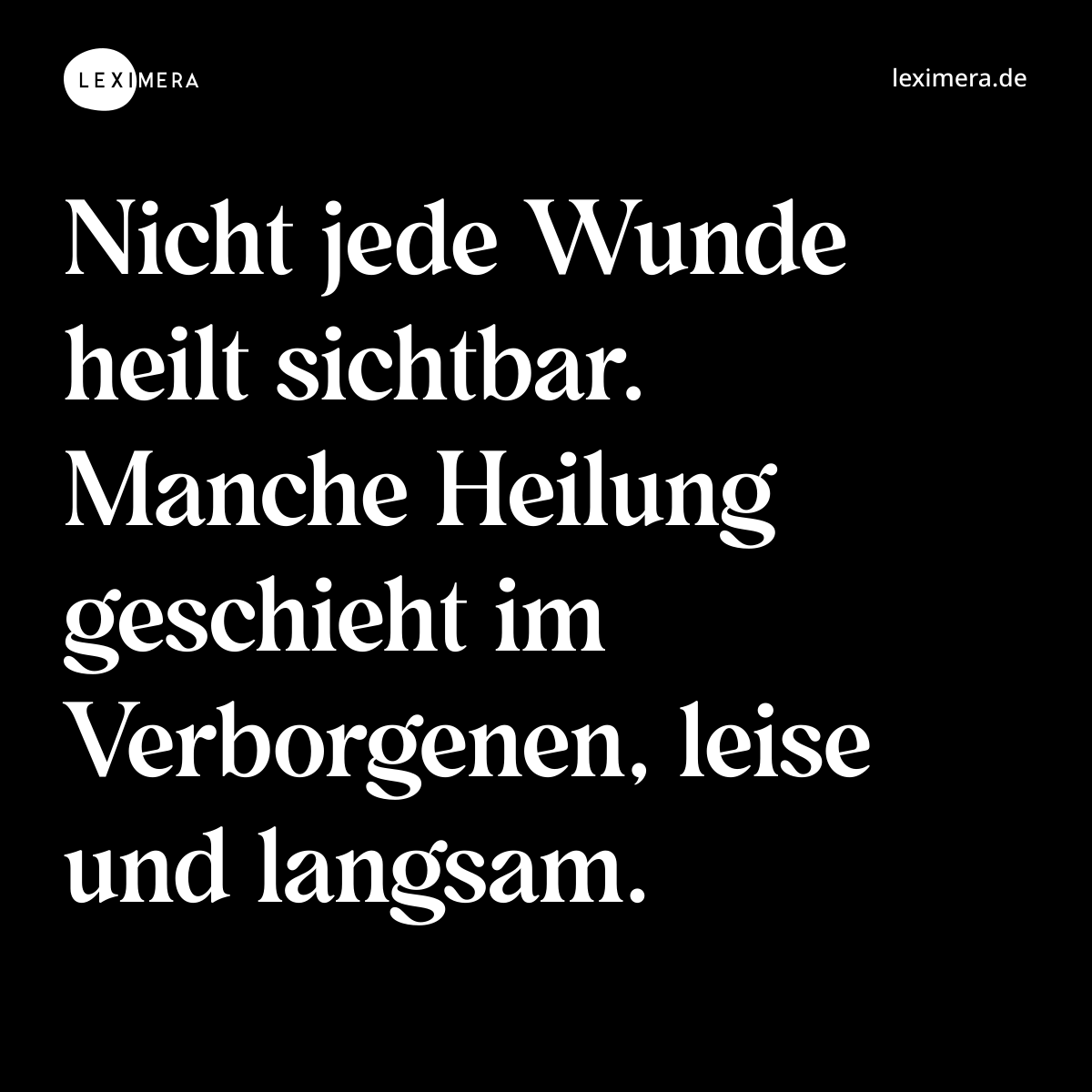 Nicht jede Wunde heilt sichtbar. Manche Heilung geschieht im Verborgenen, leise und langsam. - Spruch Bild