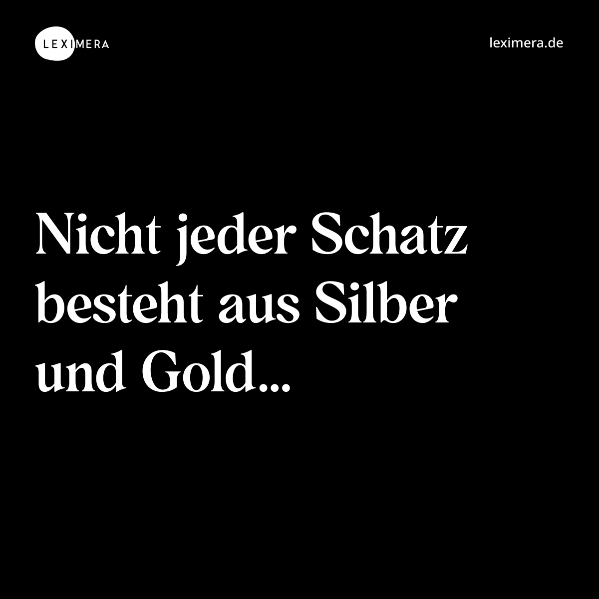 Nicht jeder Schatz besteht aus Silber und Gold… - Spruch Bild