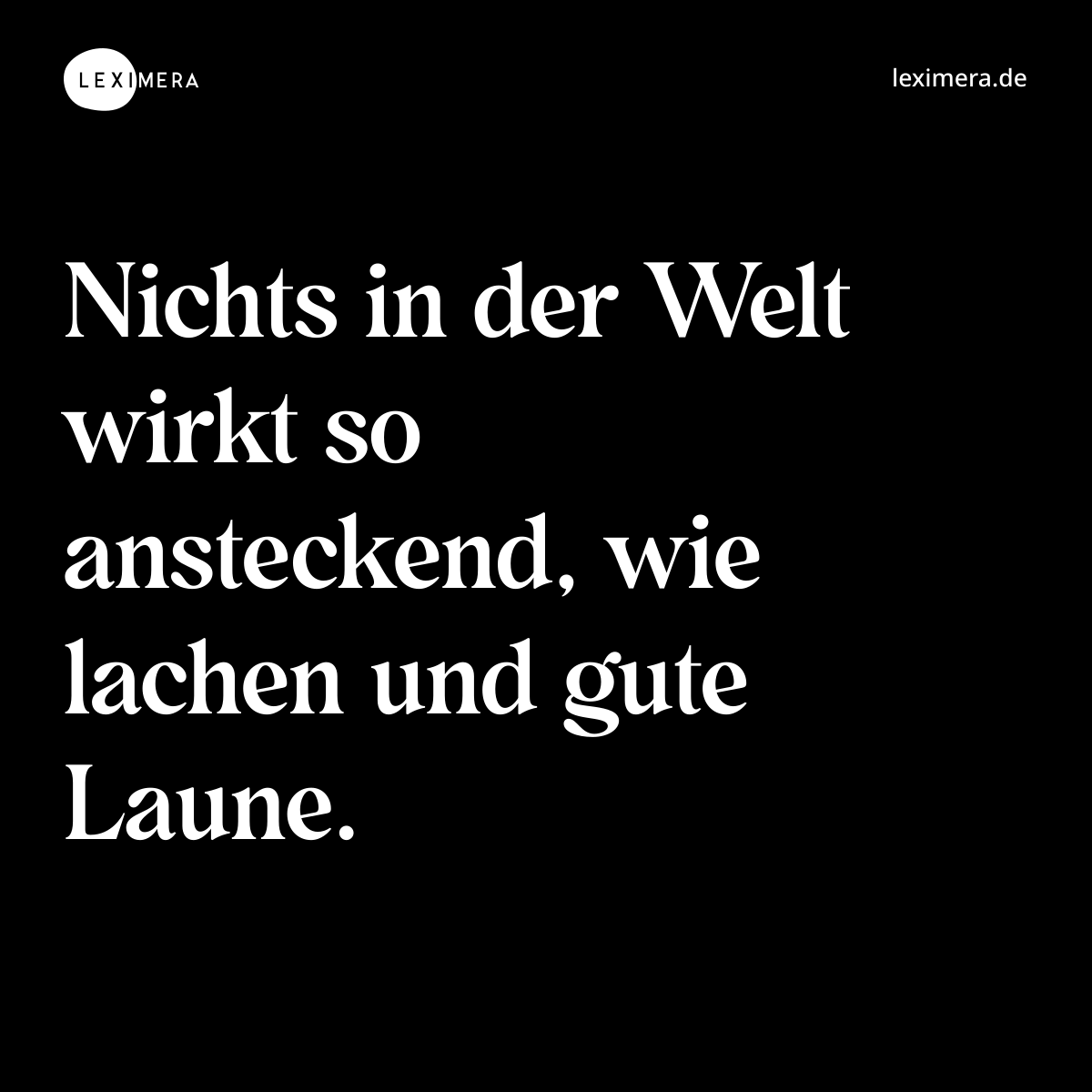 Nichts in der Welt wirkt so ansteckend, wie lachen und gute Laune. - Spruch Bild
