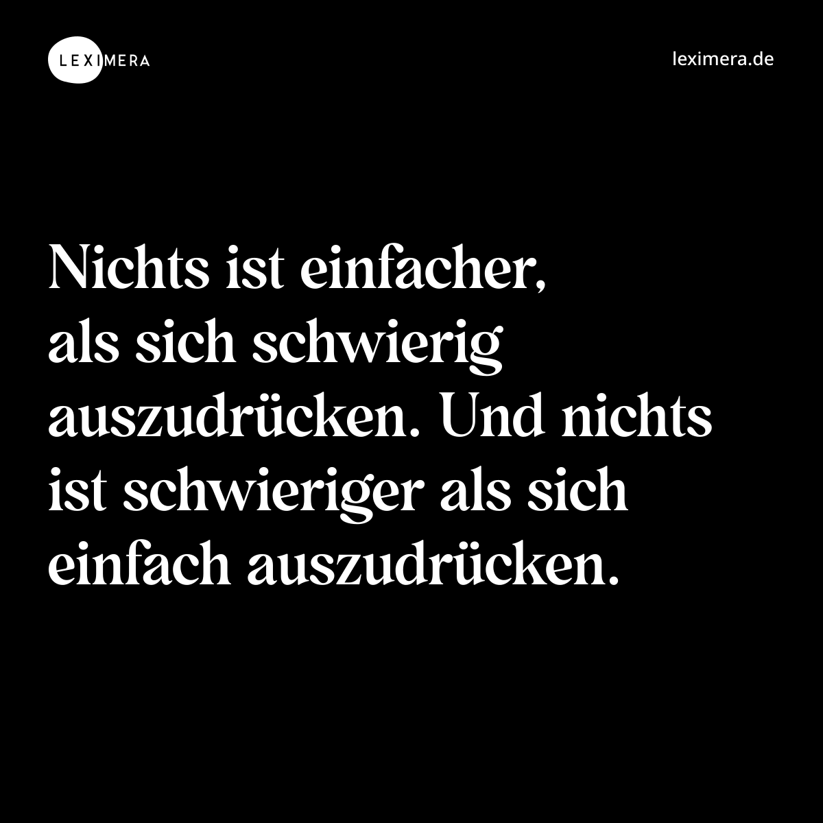 Nichts ist einfacher, als sich schwierig auszudrücken. Und nichts ist schwieriger als sich einfach auszudrücken. - Spruch Bild
