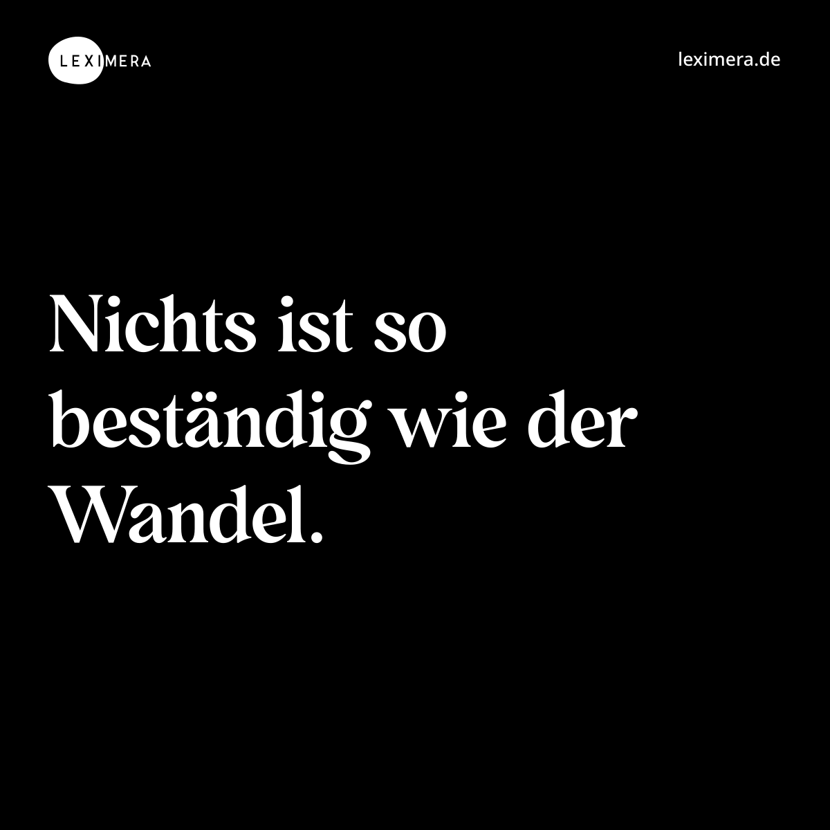Nichts ist so beständig wie der Wandel. - Spruch Bild