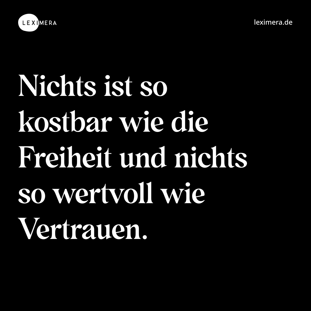 Nichts ist so kostbar wie die Freiheit und nichts so wertvoll wie Vertrauen. - Spruch Bild