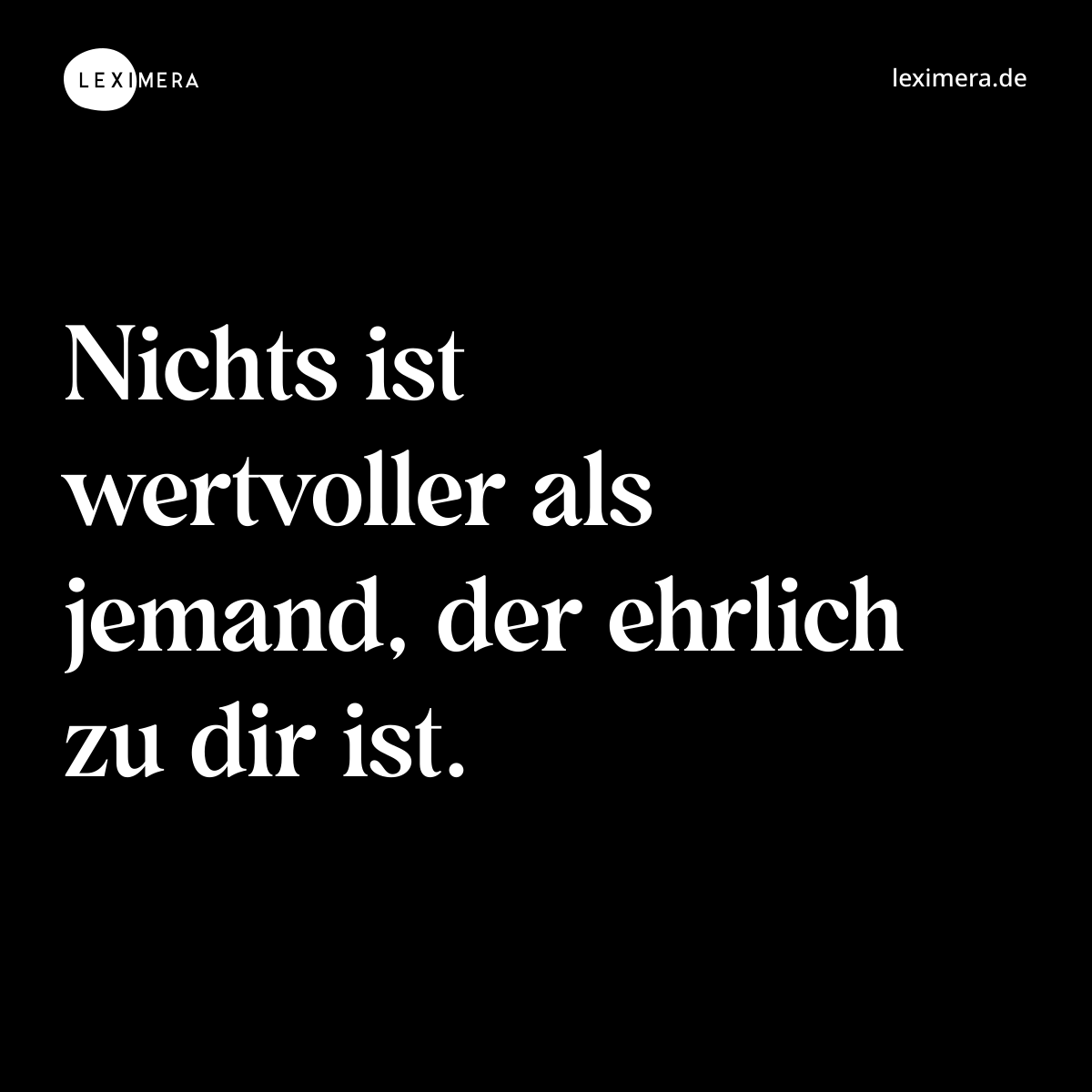 Nichts ist wertvoller als jemand, der ehrlich zu dir ist. - Spruch Bild