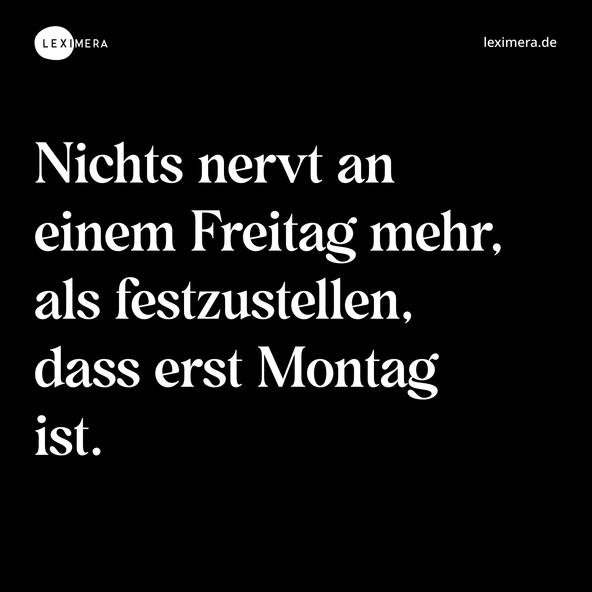 Nichts nervt an einem Freitag mehr, als festzustellen, dass erst Montag ist. - Spruch Bild