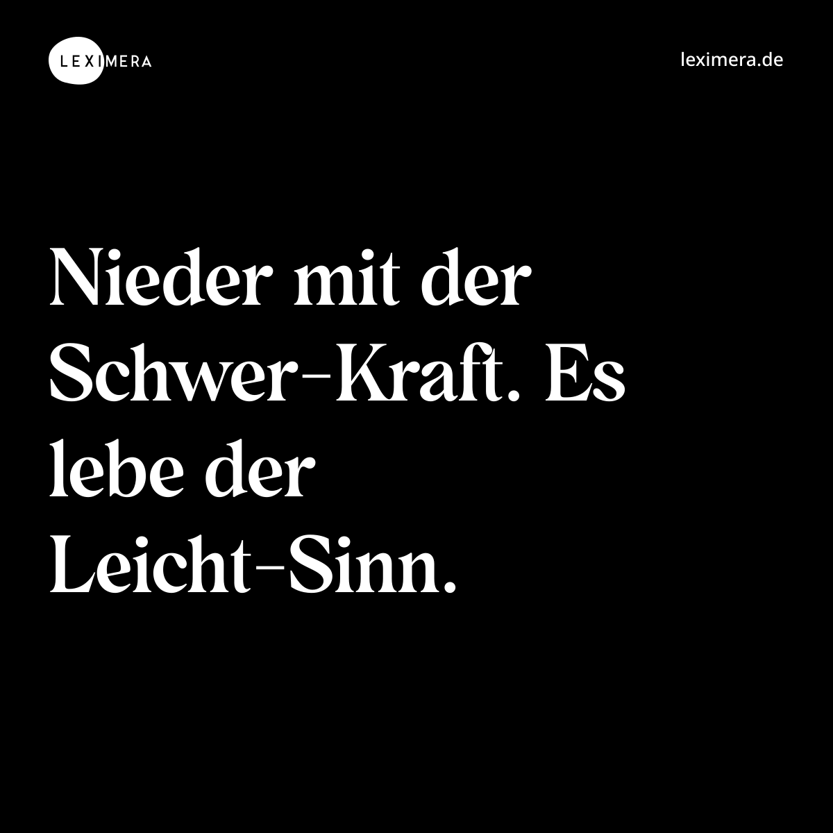 Nieder mit der Schwer-Kraft. Es lebe der Leicht-Sinn. - Spruch Bild