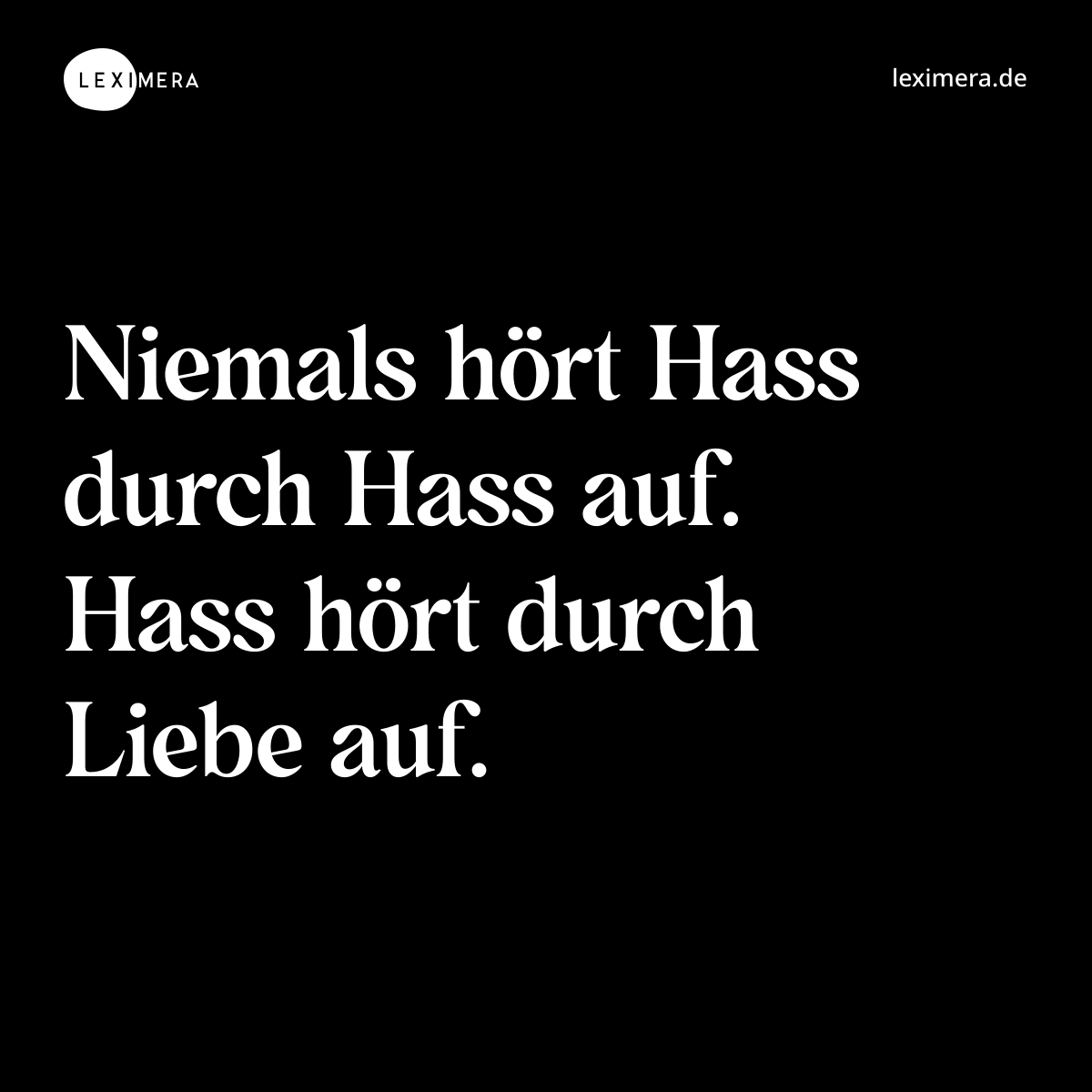 Niemals hört Hass durch Hass auf. Hass hört durch Liebe auf. - Spruch Bild