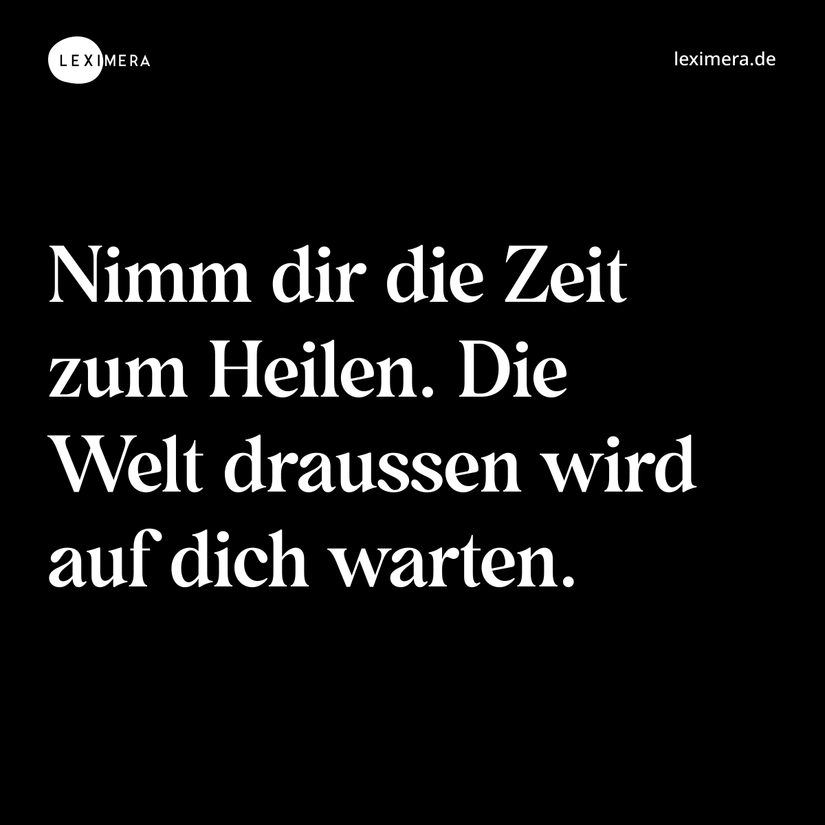 Nimm dir die Zeit zum Heilen. Die Welt draussen wird auf dich warten. - Spruch Bild