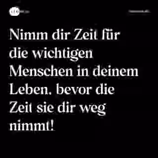 Nimm dir Zeit für die wichtigen Menschen in deinem Leben, bevor die Zeit sie dir weg nimmt! - Spruch Bild