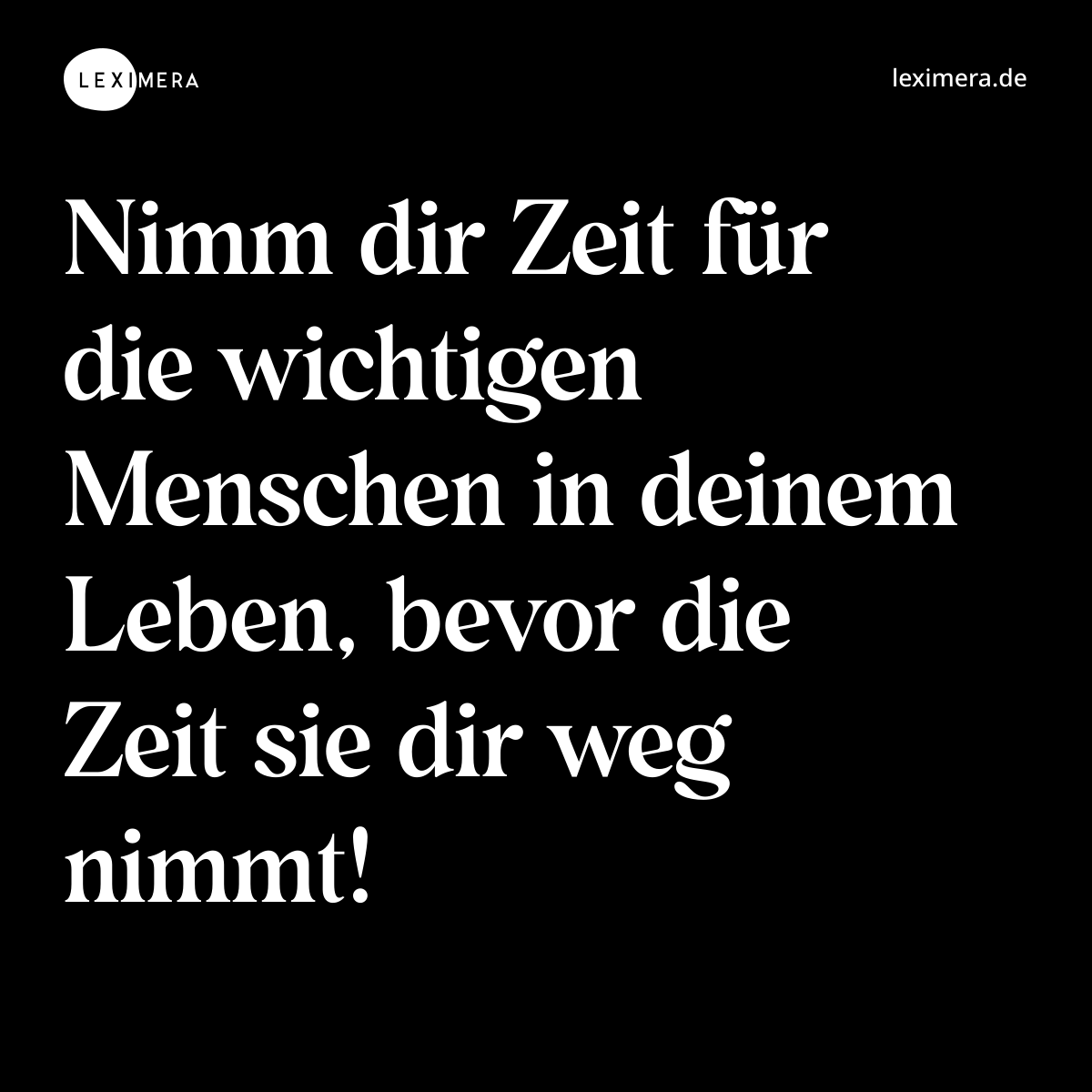 Nimm dir Zeit für die wichtigen Menschen in deinem... - Spruch Visualisierung