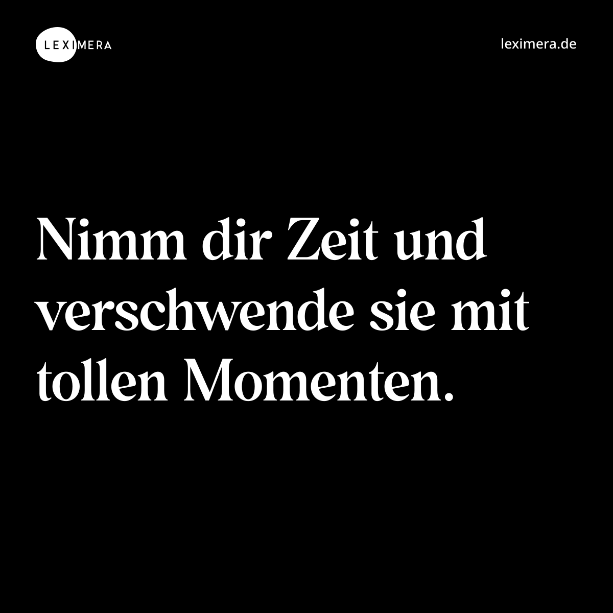 Nimm dir Zeit und verschwende sie mit tollen Momenten. - Spruch Bild