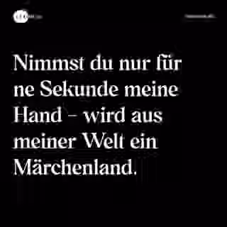 Nimmst du nur für ne Sekunde meine Hand - wird aus meiner Welt ein Märchenland. - Spruch Bild
