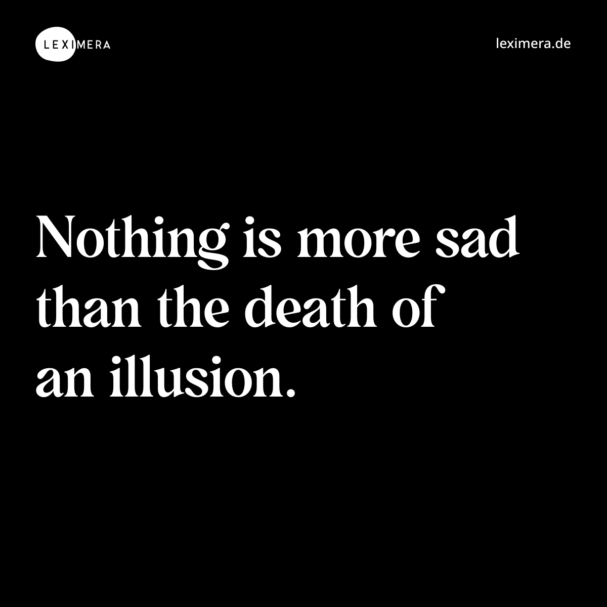 Nothing is more sad than the death of an illusion. - Spruch Bild