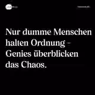 Nur dumme Menschen halten Ordnung - Genies überblicken das Chaos. - Spruch Bild