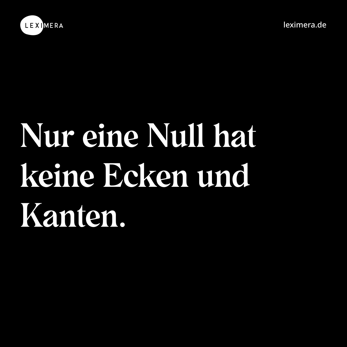 Nur eine Null hat keine Ecken und Kanten. - Spruch Bild