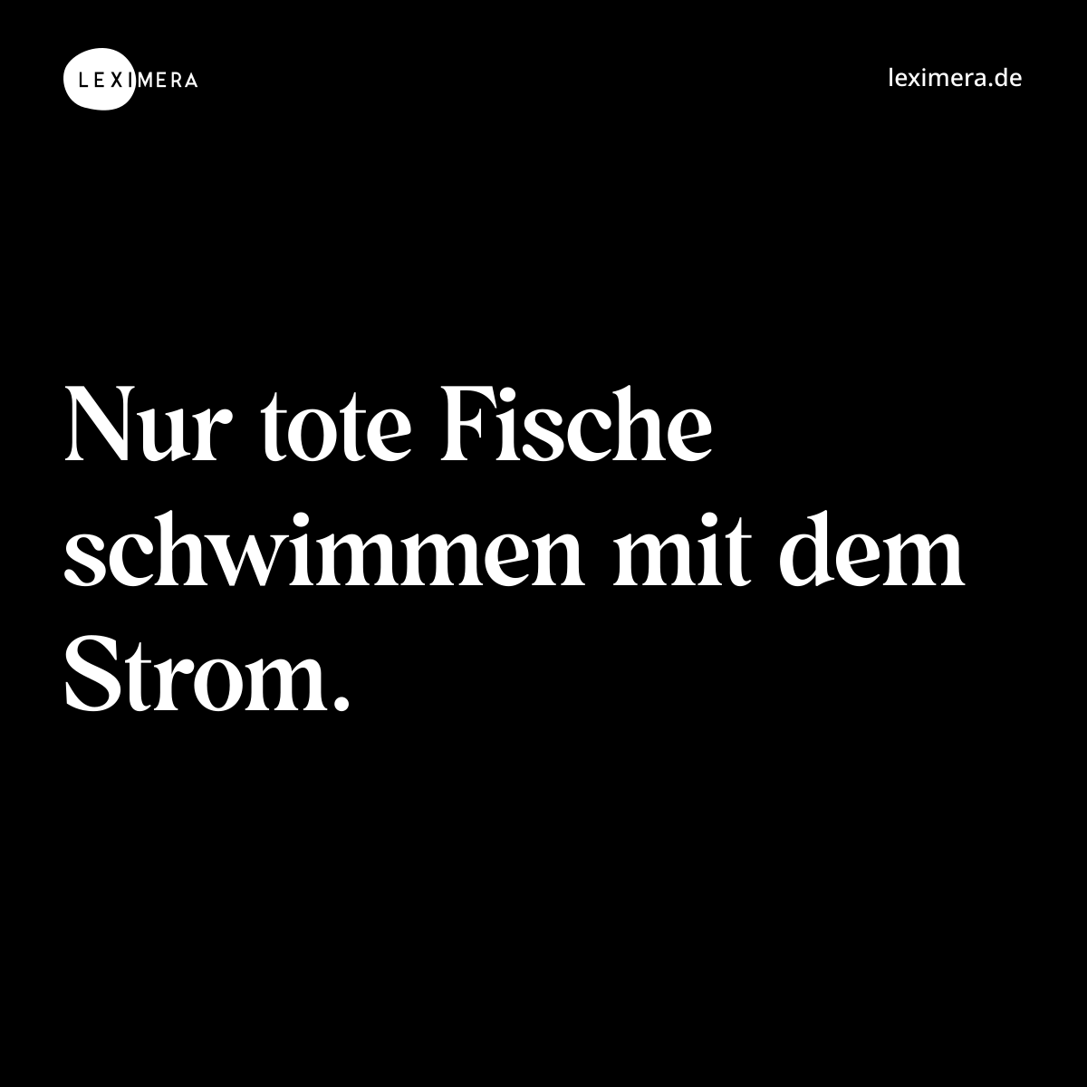 Nur tote Fische schwimmen mit dem Strom.... - Spruch Visualisierung