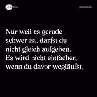 Nur weil es gerade schwer ist, darfst du nicht gleich aufgeben. Es wird nicht einfacher, wenn du davor wegläufst. - Spruch Bild