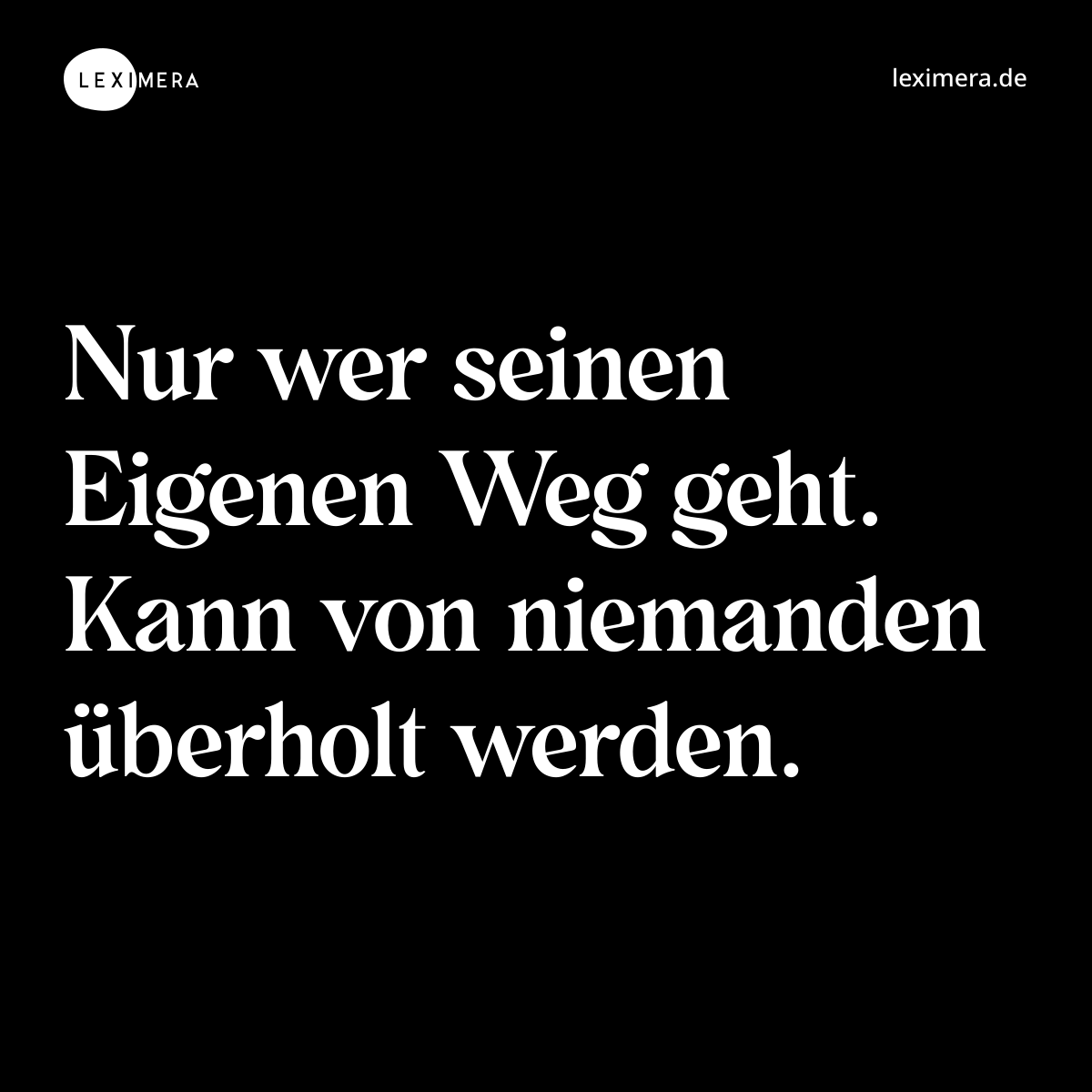 Nur wer seinen Eigenen Weg geht. Kann von niemanden überholt werden. - Spruch Bild