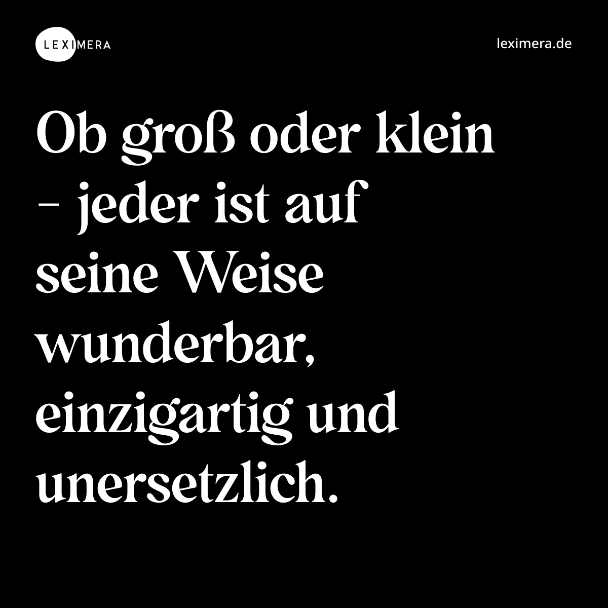 Ob groß oder klein - jeder ist auf seine Weise wunderbar, einzigartig und unersetzlich. - Spruch Bild