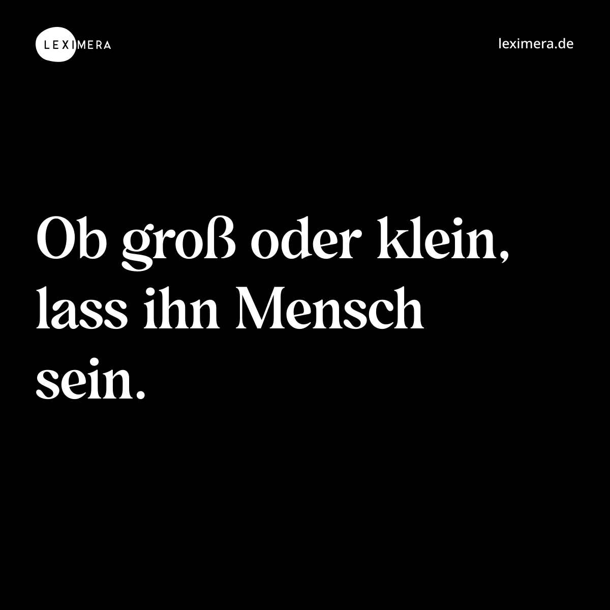 Ob groß oder klein, lass ihn Mensch sein. - Spruch Bild