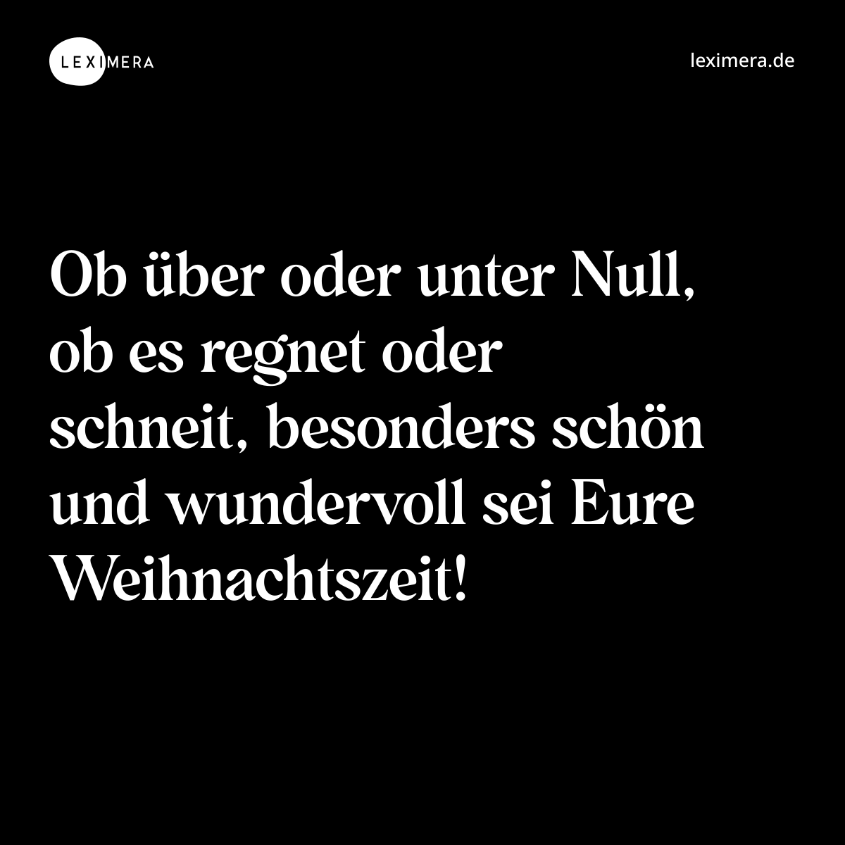 Ob über oder unter Null, ob es regnet oder schneit, besonders schön und wundervoll sei Eure Weihnachtszeit! - Spruch Bild