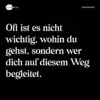 Oft ist es nicht wichtig, wohin du gehst, sondern wer dich auf diesem Weg begleitet. - Spruch Bild