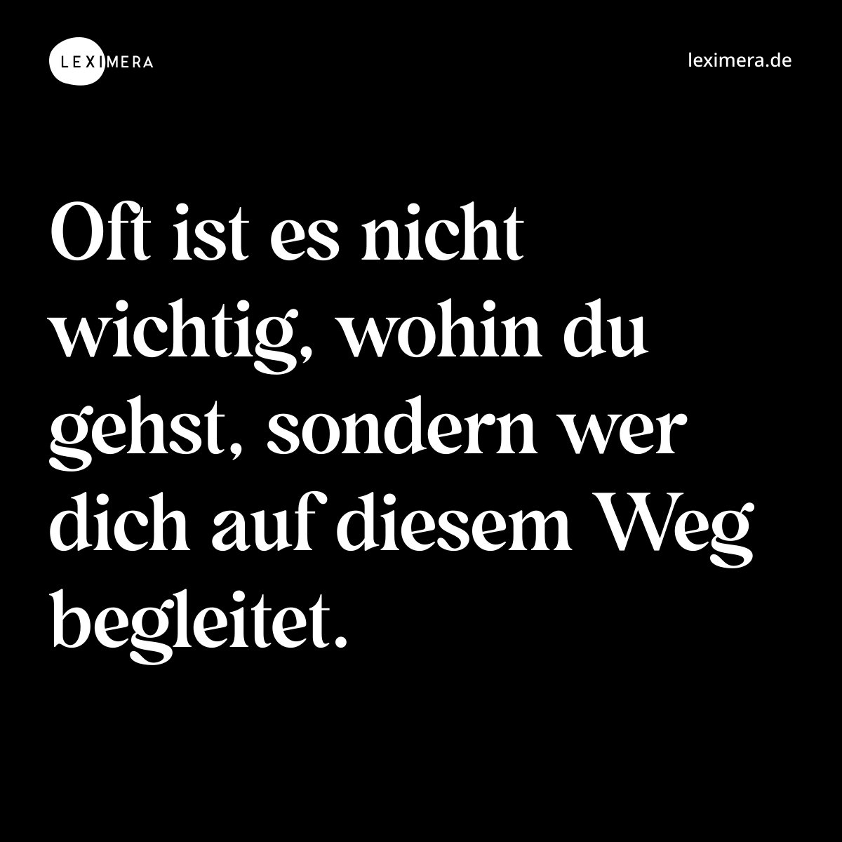 Oft ist es nicht wichtig, wohin du gehst, sondern wer dich auf diesem Weg begleitet. - Spruch Bild