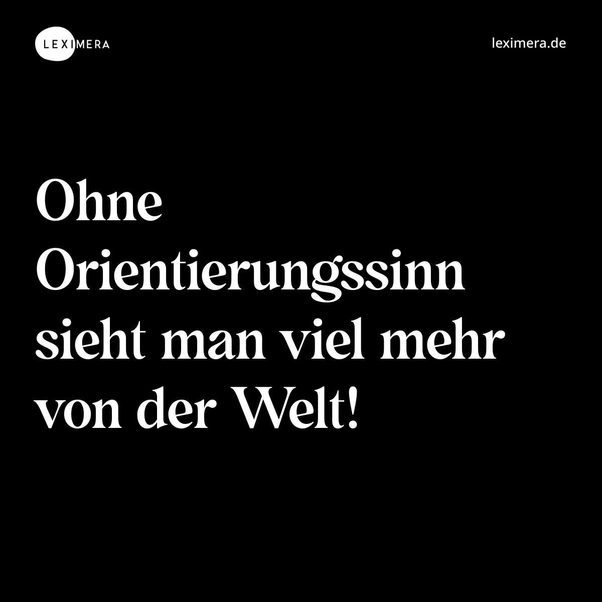Ohne Orientierungssinn sieht man viel mehr von der Welt! - Spruch Bild
