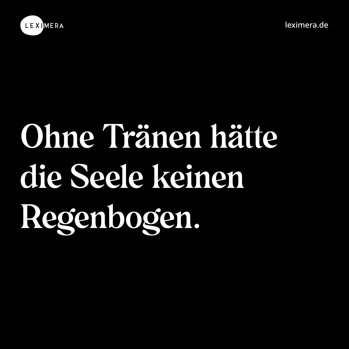 Ohne Tränen hätte die Seele keinen Regenbogen. - Spruch Bild