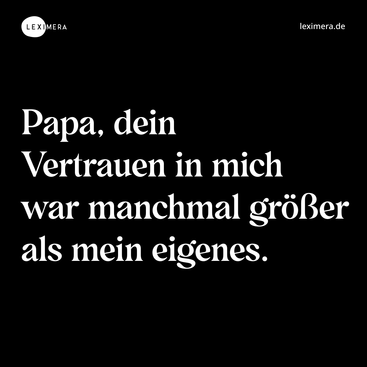Papa, dein Vertrauen in mich war manchmal größer als mein eigenes. - Spruch Bild