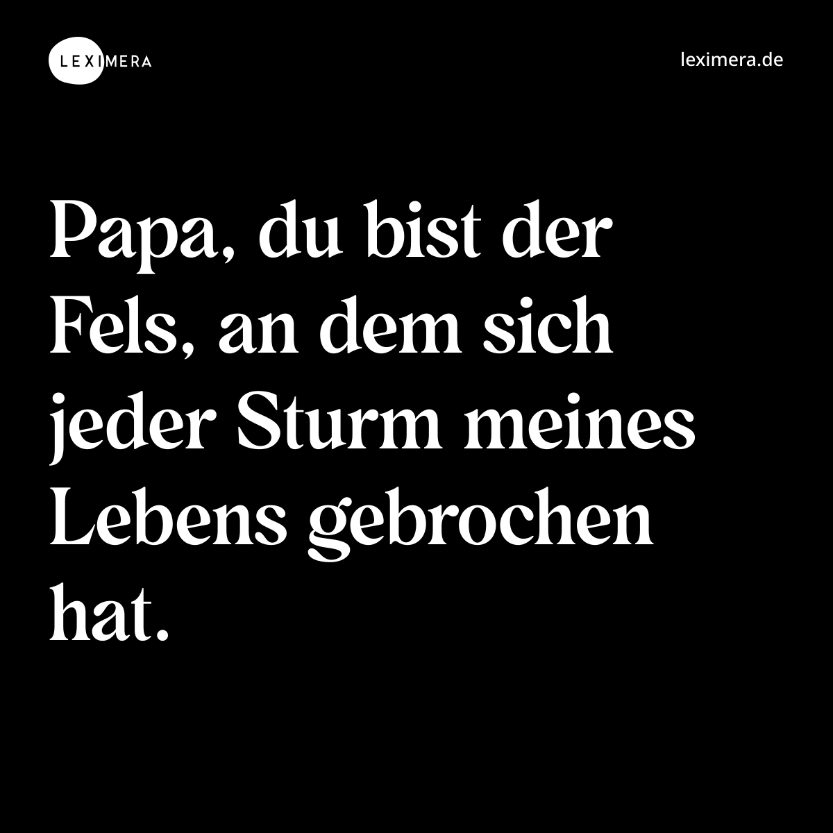 Papa, du bist der Fels, an dem sich jeder Sturm meines Lebens gebrochen hat. - Spruch Bild