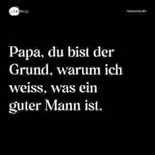 Papa, du bist der Grund, warum ich weiss, was ein guter Mann ist. - Spruch Bild