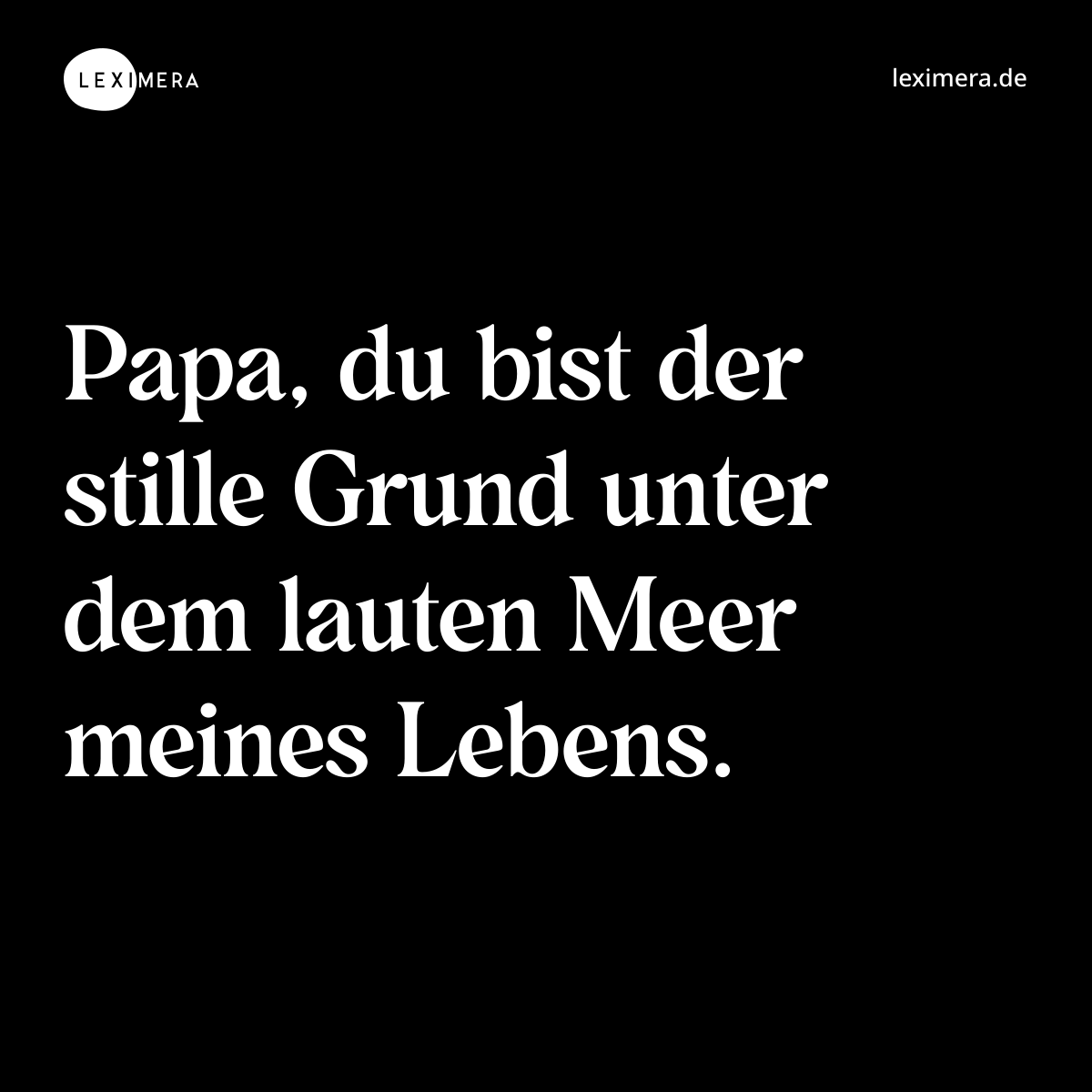 Papa, du bist der stille Grund unter dem lauten Meer meines Lebens. - Spruch Bild