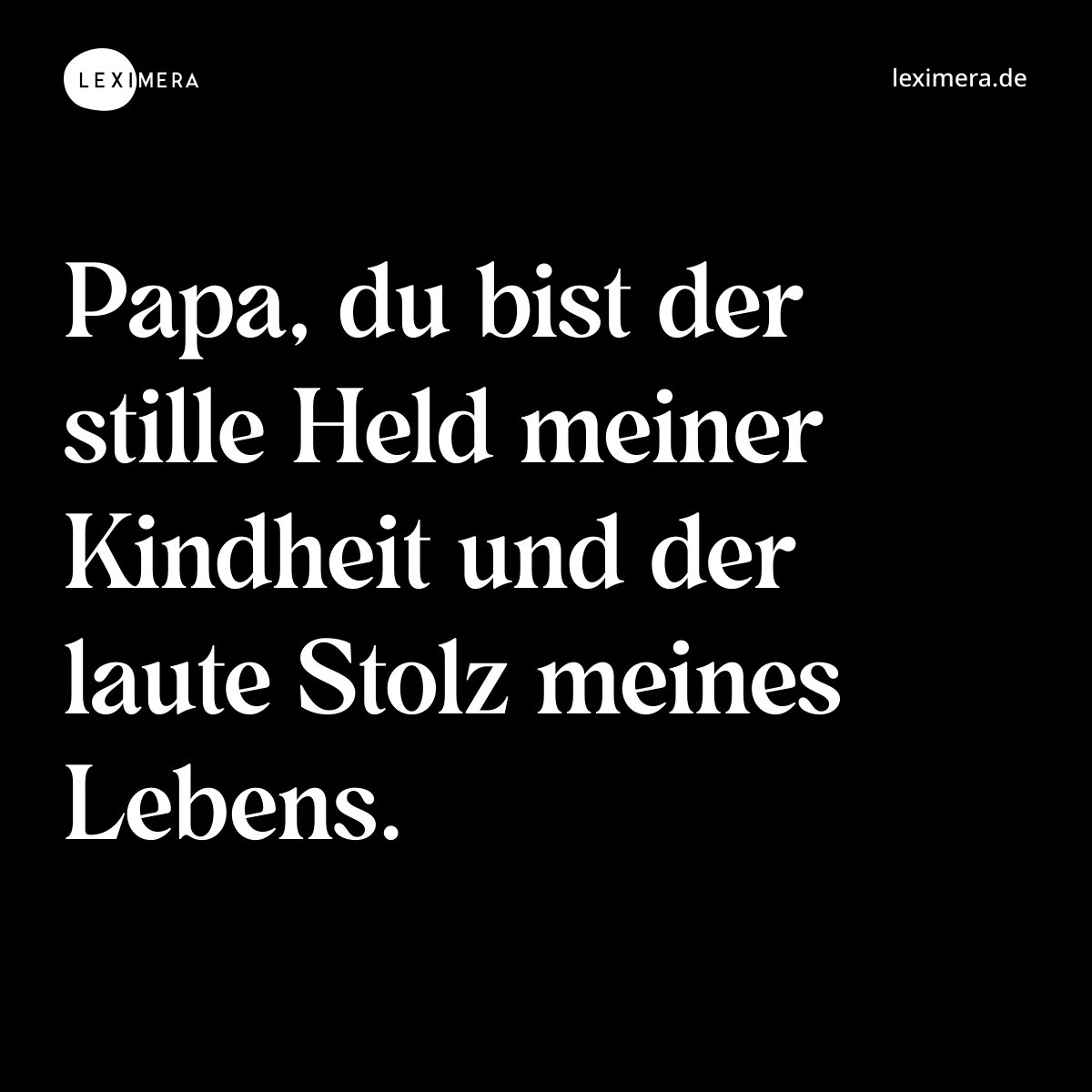 Papa, du bist der stille Held meiner Kindheit und der laute Stolz meines Lebens. - Spruch Bild