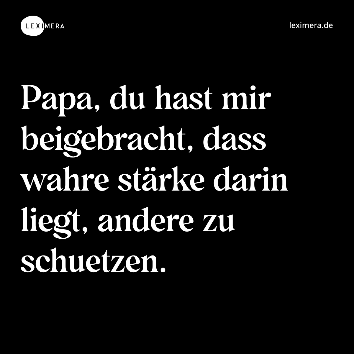Papa, du hast mir beigebracht, dass wahre stärke darin liegt, andere zu schuetzen. - Spruch Bild