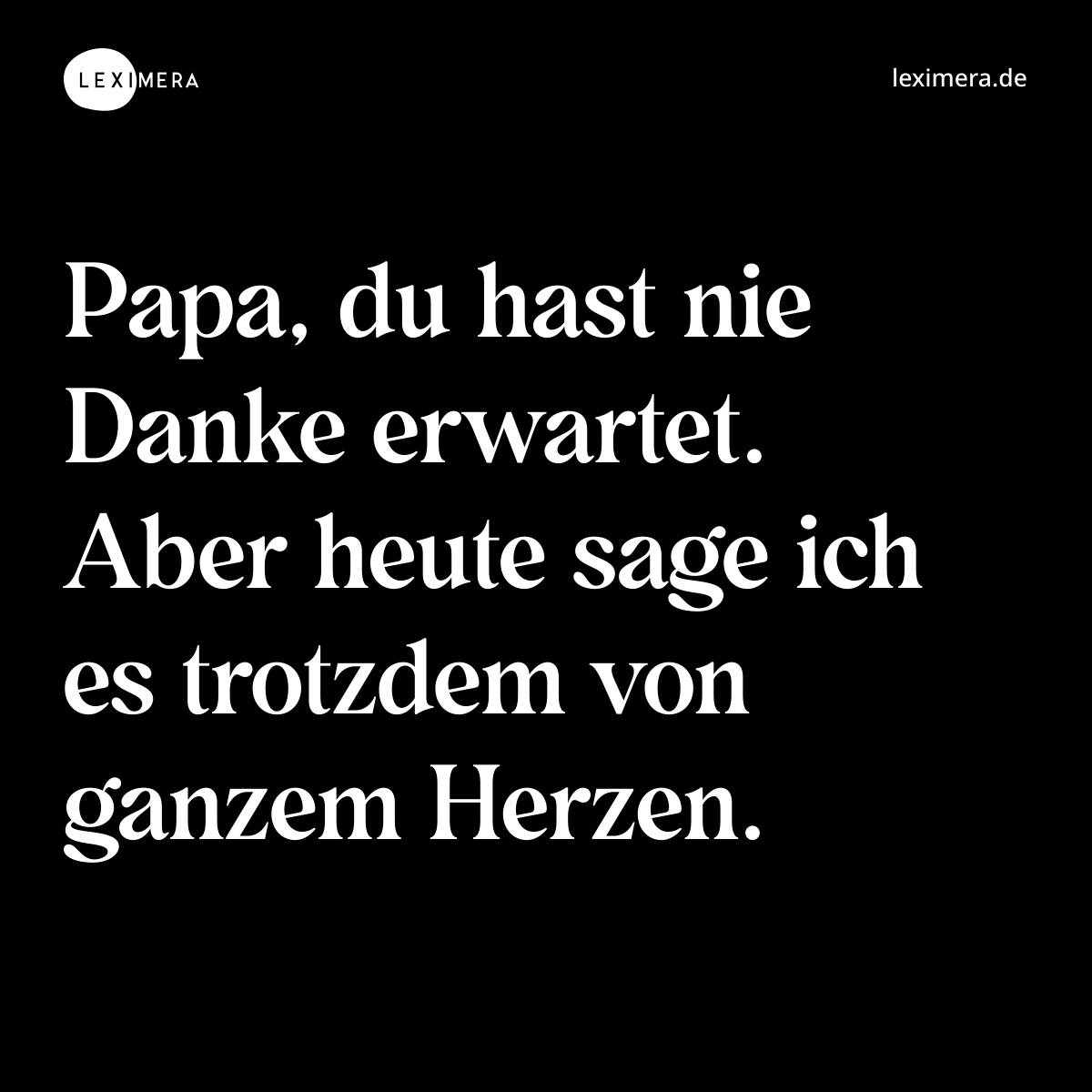 Papa, du hast nie Danke erwartet. Aber heute sage ich es trotzdem von ganzem Herzen. - Spruch Bild