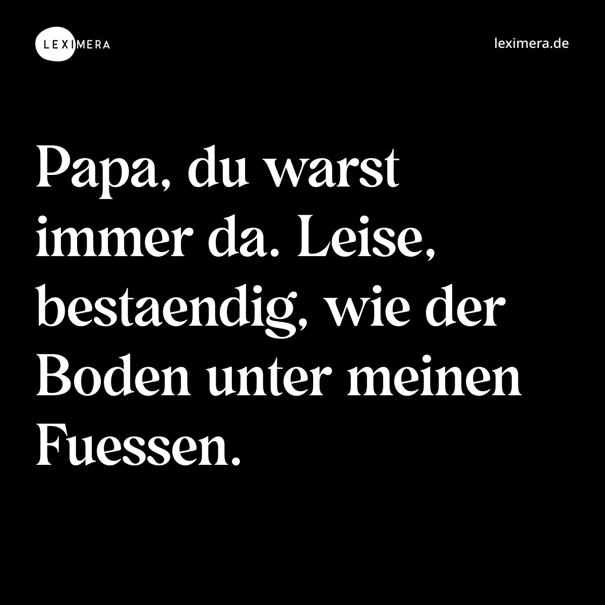Papa, du warst immer da. Leise, bestaendig, wie der Boden unter meinen Fuessen. - Spruch Bild