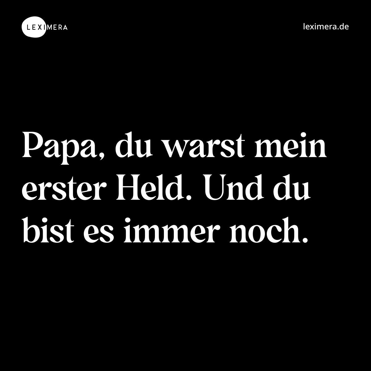 Papa, du warst mein erster Held. Und du bist es immer noch. - Spruch Bild