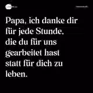 Papa, ich danke dir für jede Stunde, die du für uns gearbeitet hast statt für dich zu leben. - Spruch Bild