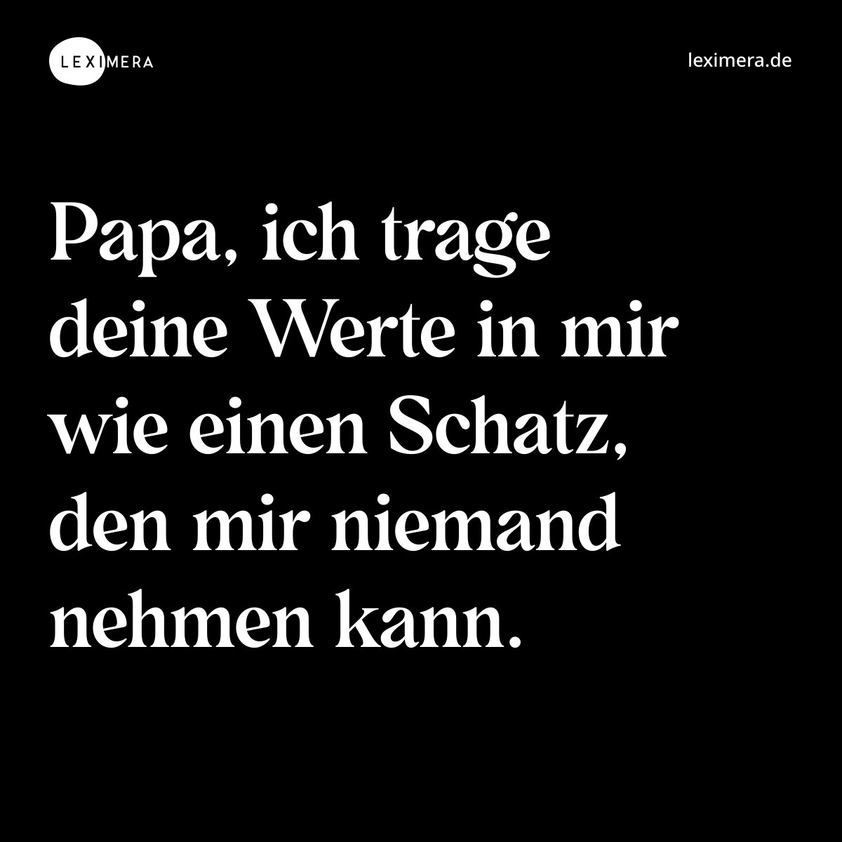 Papa, ich trage deine Werte in mir wie einen Schatz, den mir niemand nehmen kann. - Spruch Bild