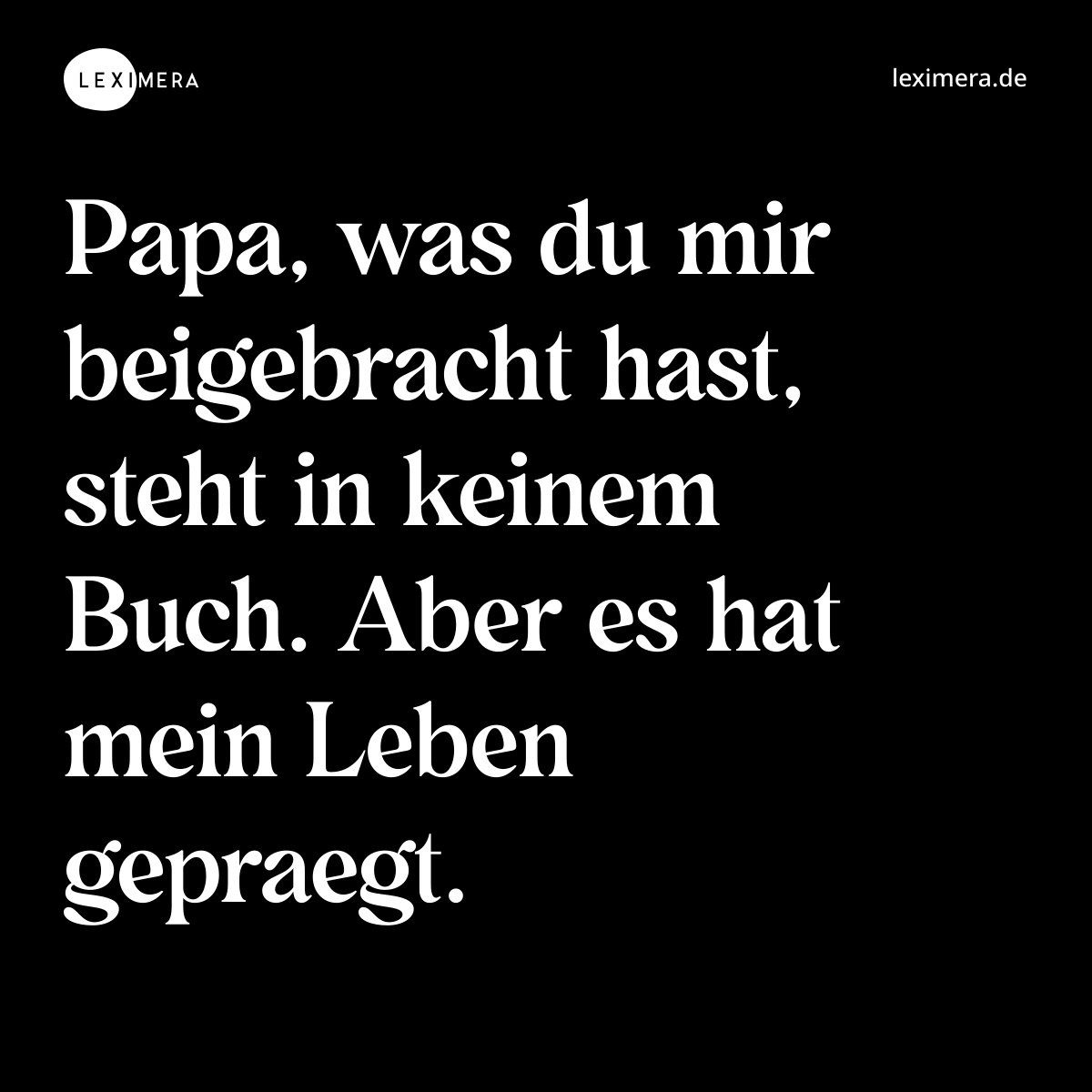 Papa, was du mir beigebracht hast, steht in keinem Buch. Aber es hat mein Leben gepraegt. - Spruch Bild