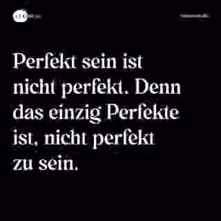 Perfekt sein ist nicht perfekt. Denn das einzig Perfekte ist, nicht perfekt zu sein. - Spruch Bild