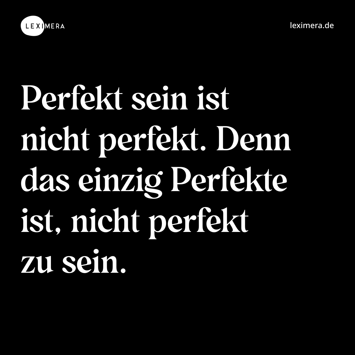 Perfekt sein ist nicht perfekt. Denn das einzig Perfekte ist, nicht perfekt zu sein. - Spruch Bild
