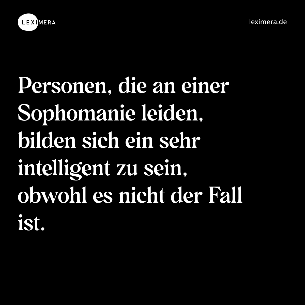 Personen, die an einer Sophomanie leiden, bilden sich ein sehr intelligent zu sein, obwohl es nicht der Fall ist. - Spruch Bild