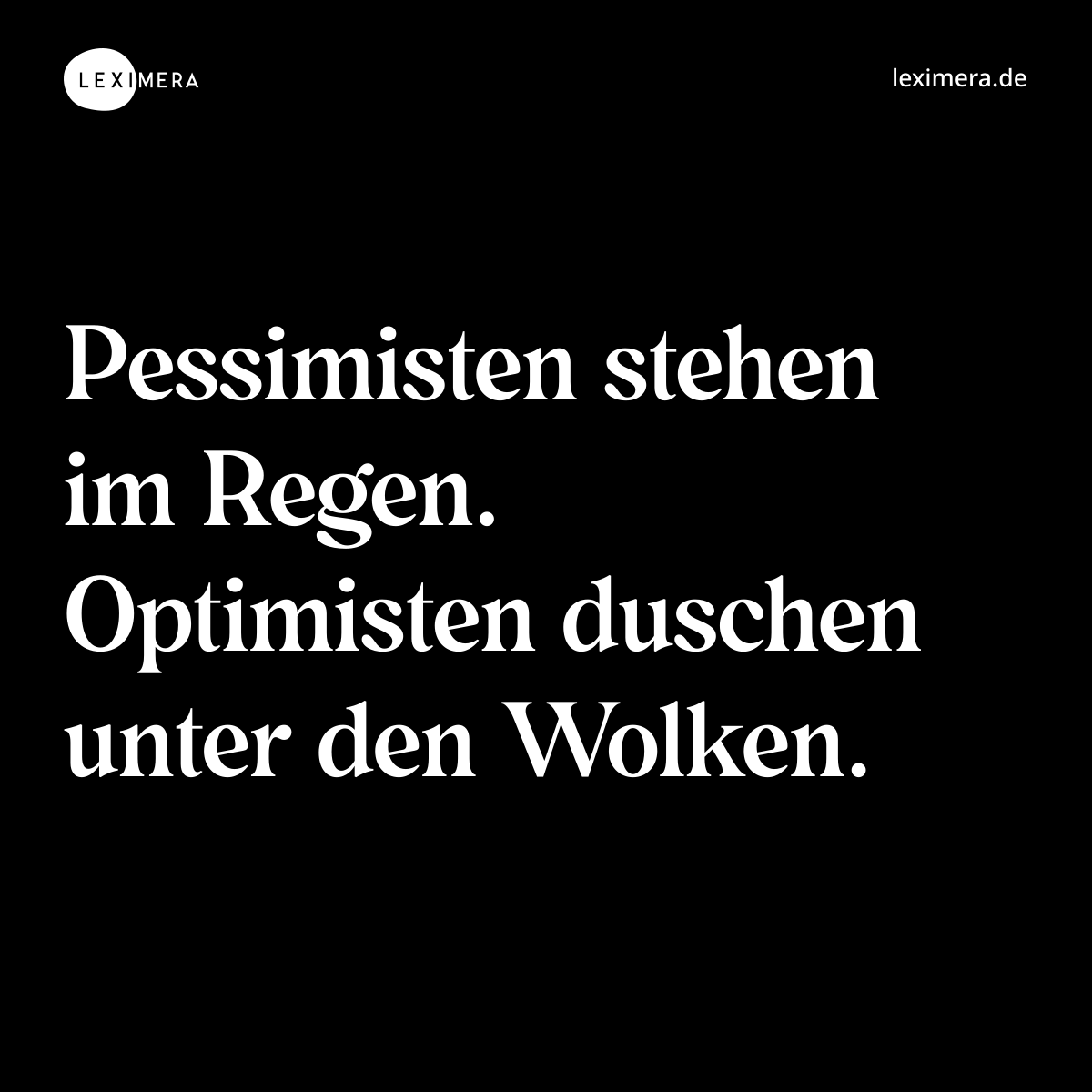 Pessimisten stehen im Regen. Optimisten duschen unter den Wolken. - Spruch Bild