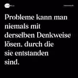 Probleme kann man niemals mit derselben Denkweise lösen, durch die sie entstanden sind. - Spruch Bild
