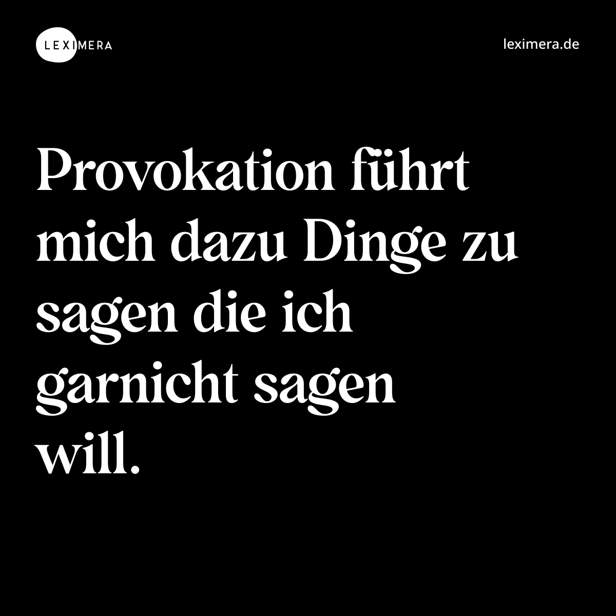 Provokation führt mich dazu Dinge zu sagen die ich garnicht sagen will. - Spruch Bild