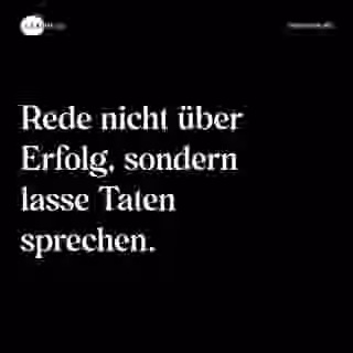 Rede nicht über Erfolg, sondern lasse Taten sprechen. - Spruch Bild