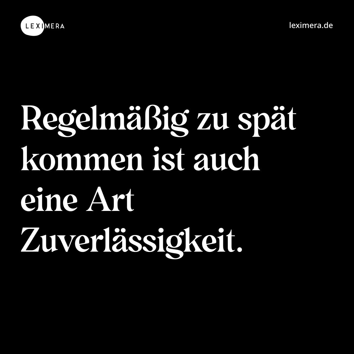 Regelmäßig zu spät kommen ist auch eine Art Zuverlässigkeit. - Spruch Bild