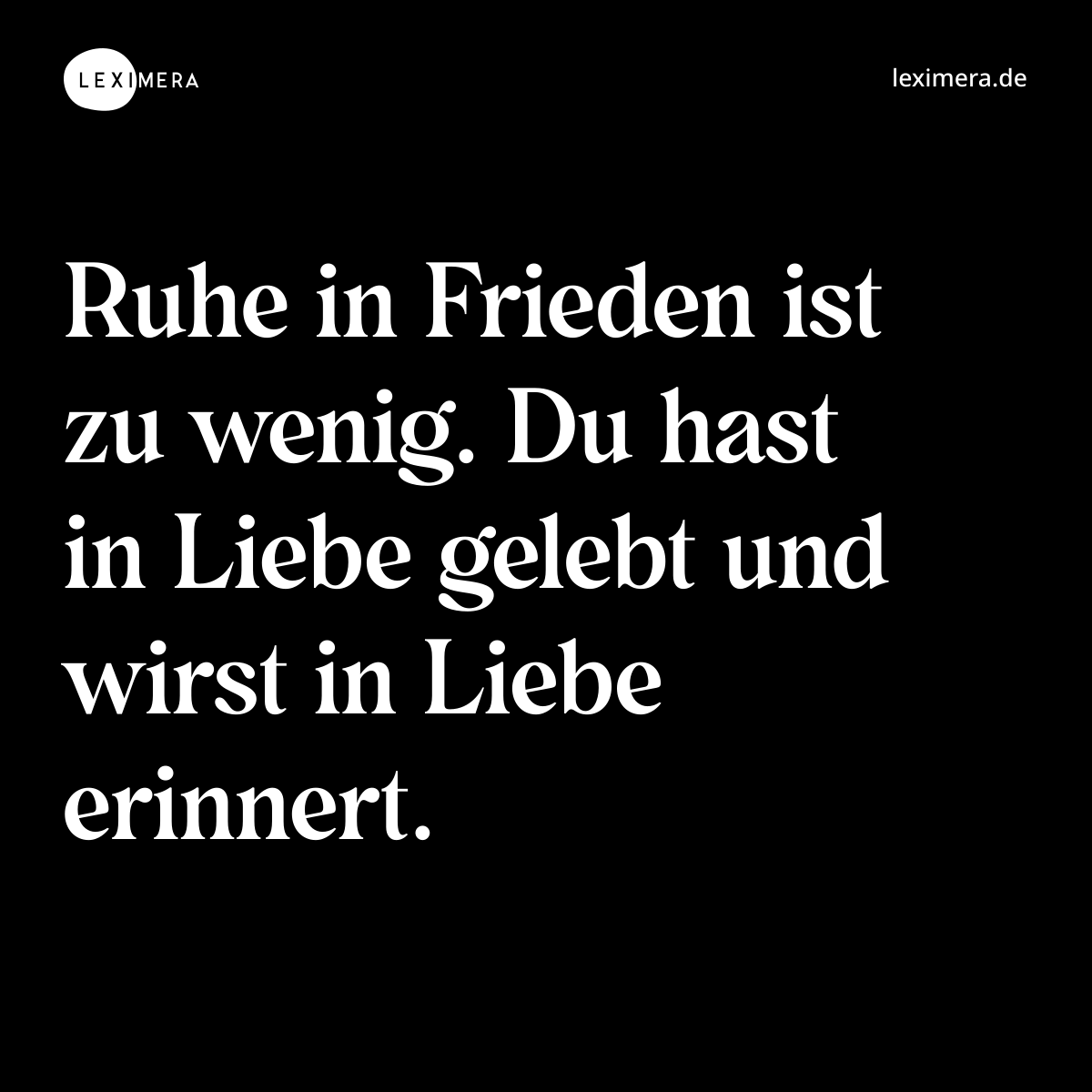 Ruhe in Frieden ist zu wenig. Du hast in Liebe gelebt und wirst in Liebe erinnert. - Spruch Bild